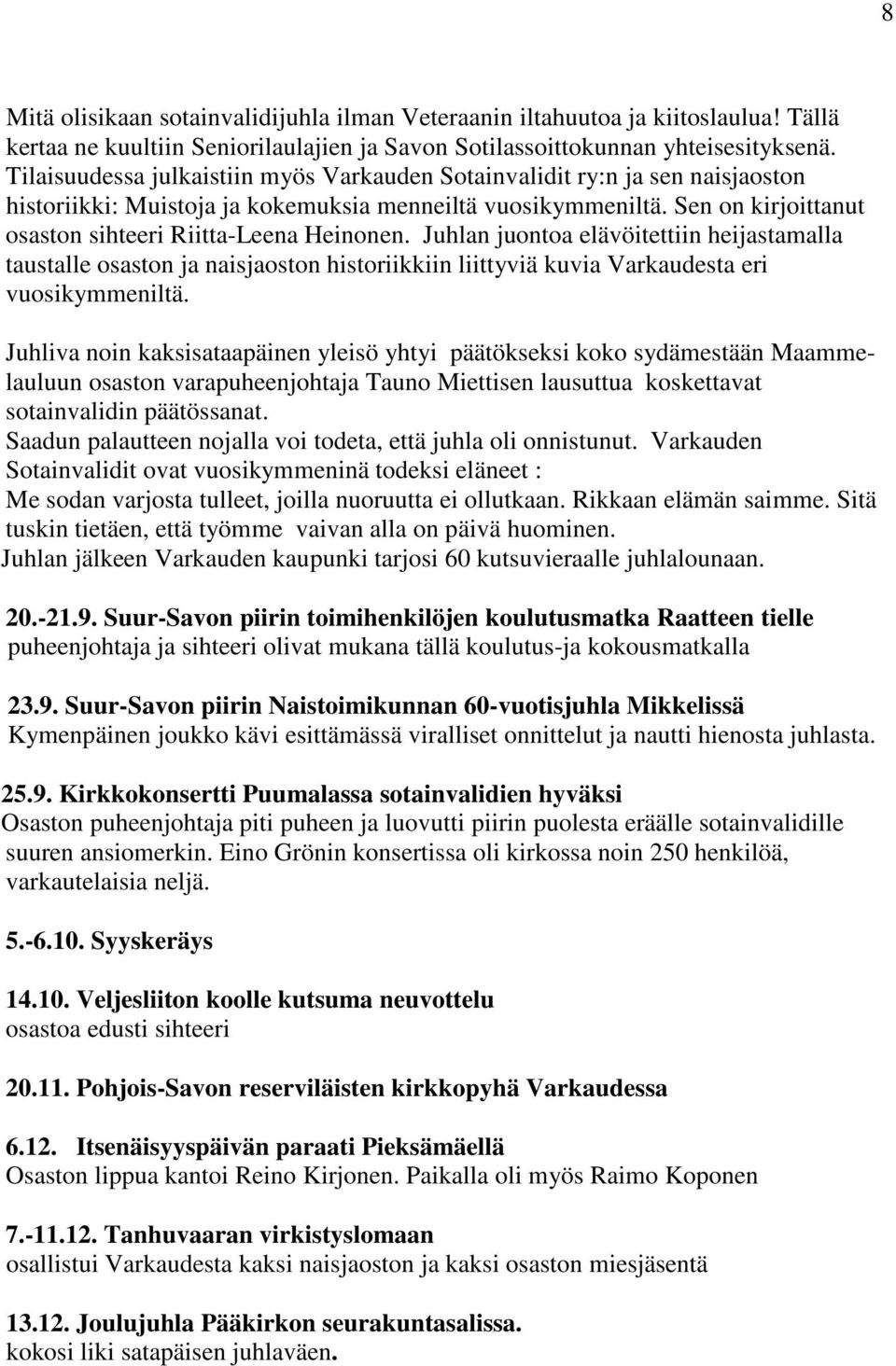 Sen on kirjoittanut osaston sihteeri Riitta-Leena Heinonen. Juhlan juontoa elävöitettiin heijastamalla taustalle osaston ja naisjaoston historiikkiin liittyviä kuvia Varkaudesta eri vuosikymmeniltä.