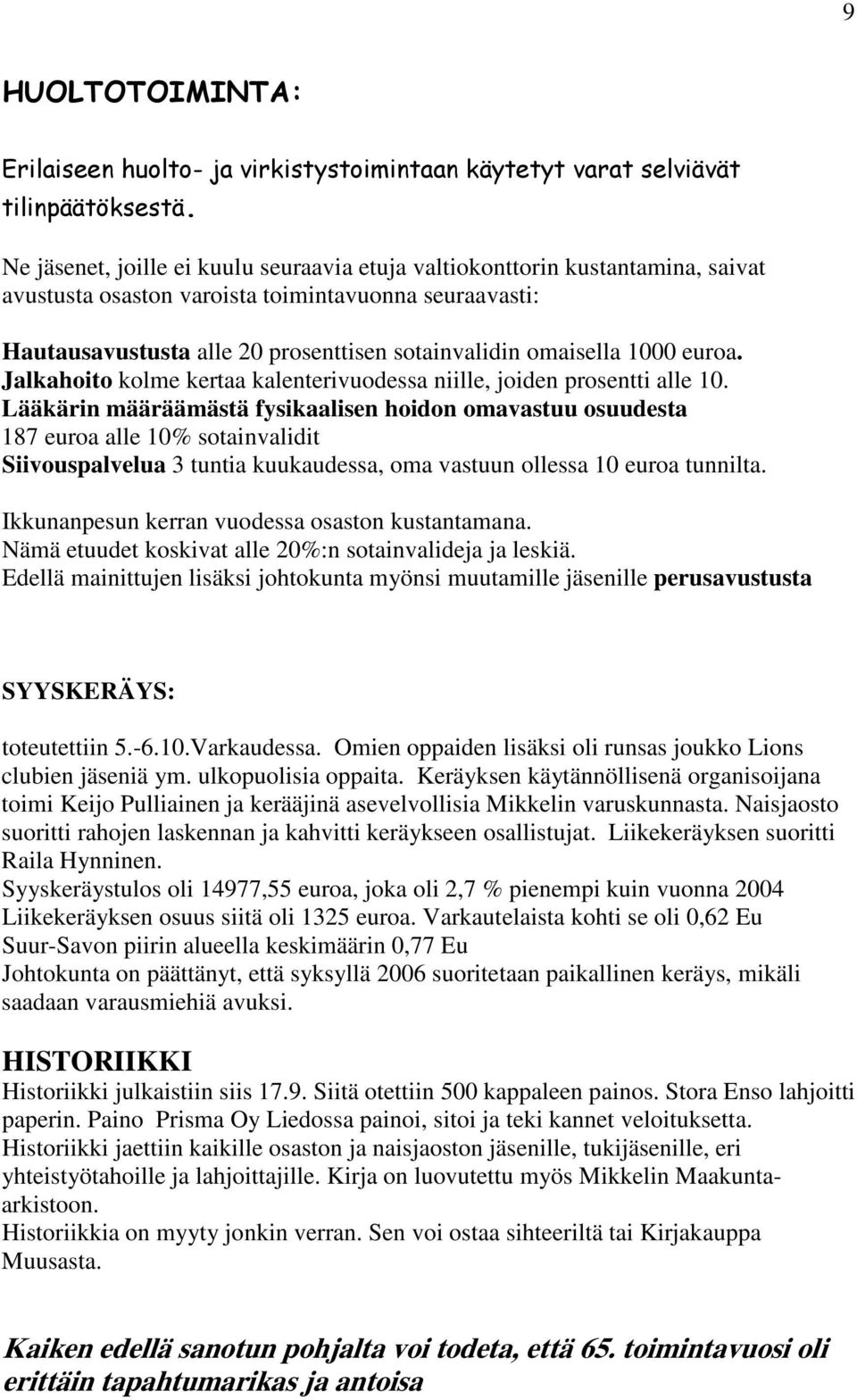 Lääkärin määräämästä fysikaalisen hoidon omavastuu osuudesta 187 euroa alle 10% sotainvalidit Siivouspalvelua 3 tuntia kuukaudessa, oma vastuun ollessa 10 euroa tunnilta.