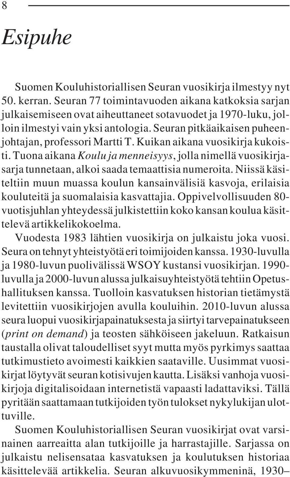 Seuran pitkäaikaisen puheenjohtajan, professori Martti T. Kuikan aikana vuosikirja kukoisti.