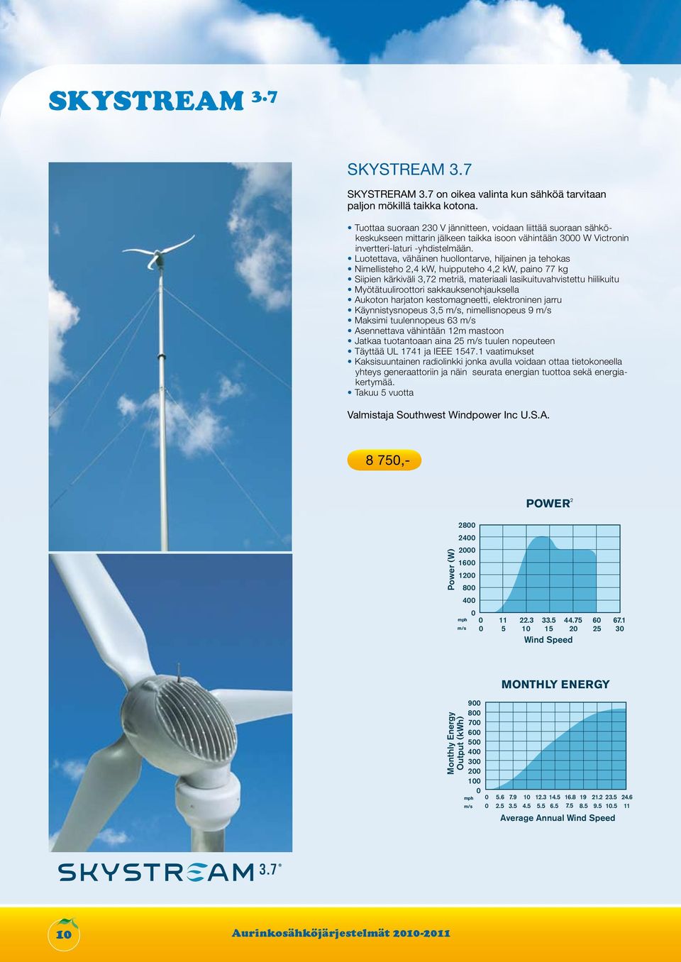 Luotettava, vähäinen huollontarve, hiljainen ja tehokas Nimellisteho 2,4 kw, huipputeho 4,2 kw, paino 77 kg Siipien kärkiväli 3,72 metriä, materiaali lasikuituvahvistettu hiilikuitu