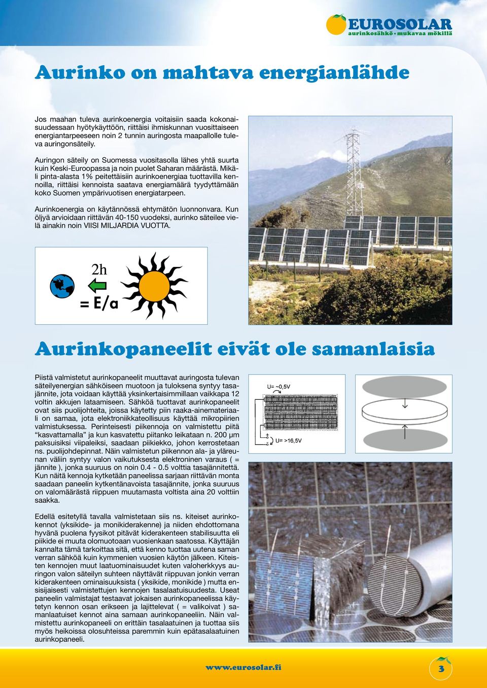 Mikäli pinta-alasta 1% peitettäisiin aurinkoenergiaa tuottavilla kennoilla, riittäisi kennoista saatava energiamäärä tyydyttämään koko Suomen ympärivuotisen energiatarpeen.