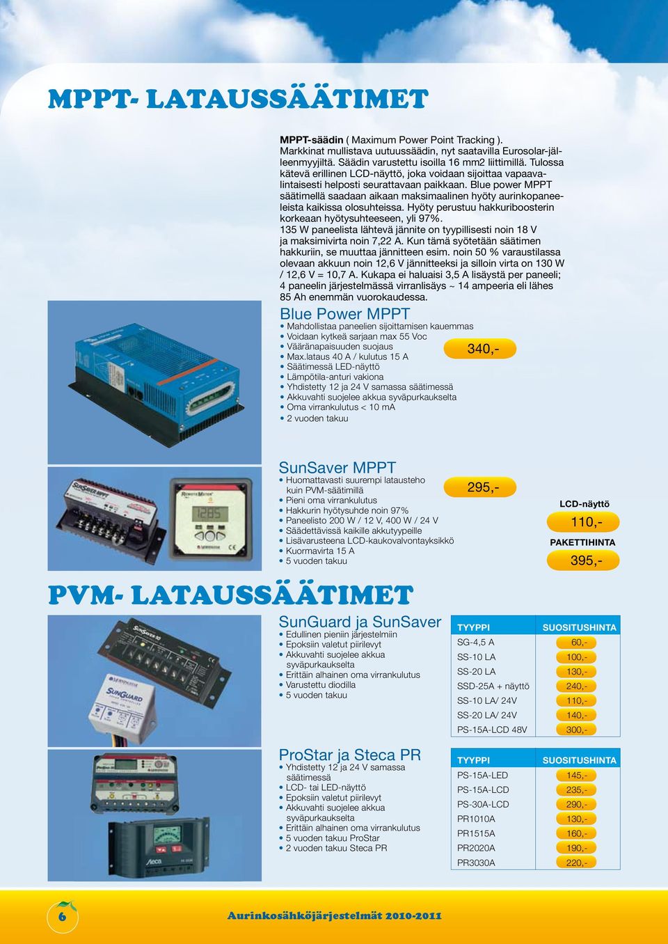 SunSaver MPPT Huomattavasti suurempi latausteho kuin PVM-säätimillä Pieni oma virrankulutus Hakkurin hyötysuhde noin 97% Paneelisto 200 W / 12 V, 400 W / 24 V Säädettävissä kaikille akkutyypeille