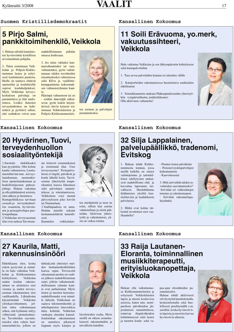 Lisäksi ihmisten terveydenhoitoa on kehitettävä ja pyrittävä siihen, että vanhukset voivat asua mahdollisimman omassa kodissaan. pitkään 3.