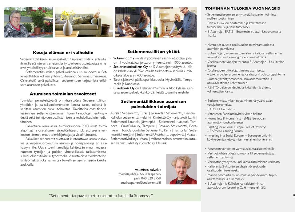 Erityispiirteenä asuintaloissamme ovat yhteisöllisyys, tukipalvelut ja asukasisännöinti.