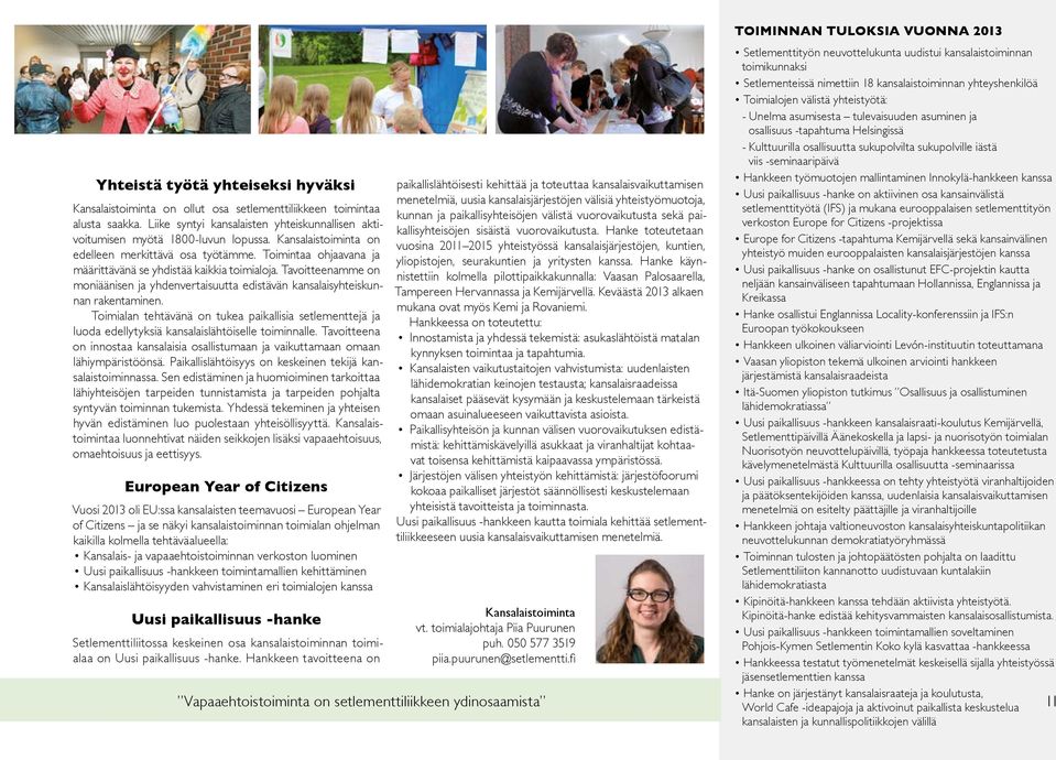 Tavoitteenamme on moniäänisen ja yhdenvertaisuutta edistävän kansalaisyhteiskunnan rakentaminen.
