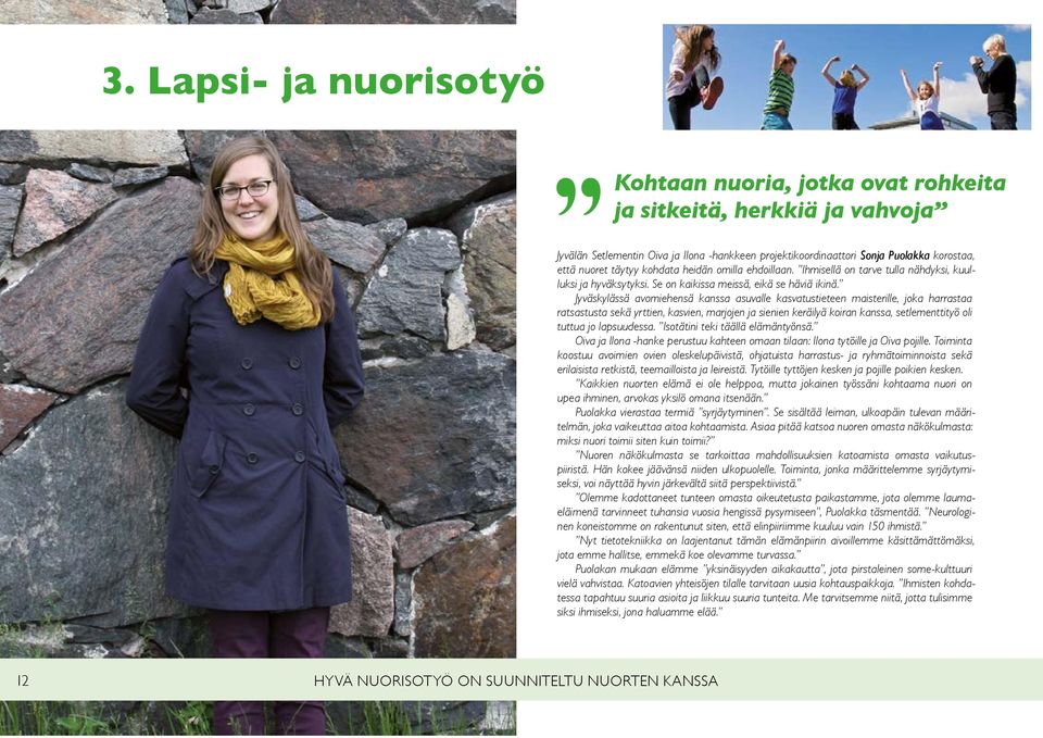 Jyväskylässä avomiehensä kanssa asuvalle kasvatustieteen maisterille, joka harrastaa ratsastusta sekä yrttien, kasvien, marjojen ja sienien keräilyä koiran kanssa, setlementtityö oli tuttua jo