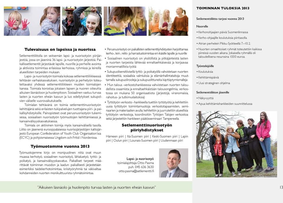 Lapsi- ja nuorisotyön toimiala kokoaa setlementtiliikkeessä tehtävän varhaiskasvatuksen, nuorisotyön ja perhetyön toteutettavaksi yhdessä setlementtiliikkeen muiden toimialojen kanssa.