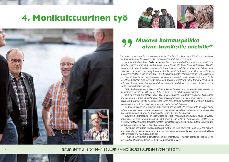 Mattilan yksikönjohtaja Jukka Tukia ei halua puhua monikulttuurisesta miestyöstä, vaan yksinkertaisesti miestyöstä, vaikka miehiä eri kulttuureista toimintaan osallistuukin.