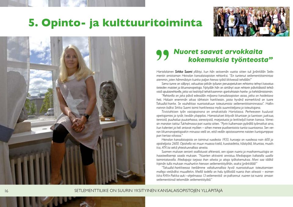 Sama tunne on säilynyt, vakuuttaa pitkän työuran perusopetuksen rehtorina tehnyt kasvatustieteiden maisteri ja liikunnanopettaja.