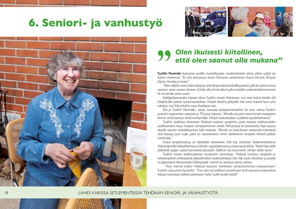 Olen vieläkin aivan hämmästynyt siitä lämpimästä ystävällisyydestä, jolla he ottivat minut vastaan, aivan vieraan ihmisen. Enhän ollut ikinä edes kuullut mistään setlementtitoiminnasta.