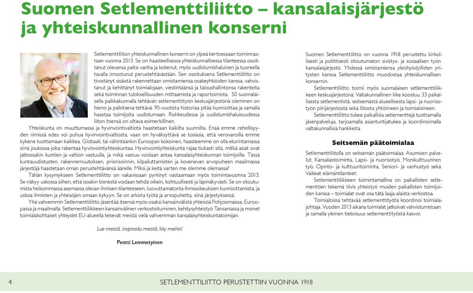 Sen osoituksena Setlementtiliitto on tiivistänyt sisäistä rakennettaan omistamiensa osakeyhtiöiden kanssa, vahvistanut ja kehittänyt toimialojaan, viestintäänsä ja taloushallintonsa rakenteita sekä
