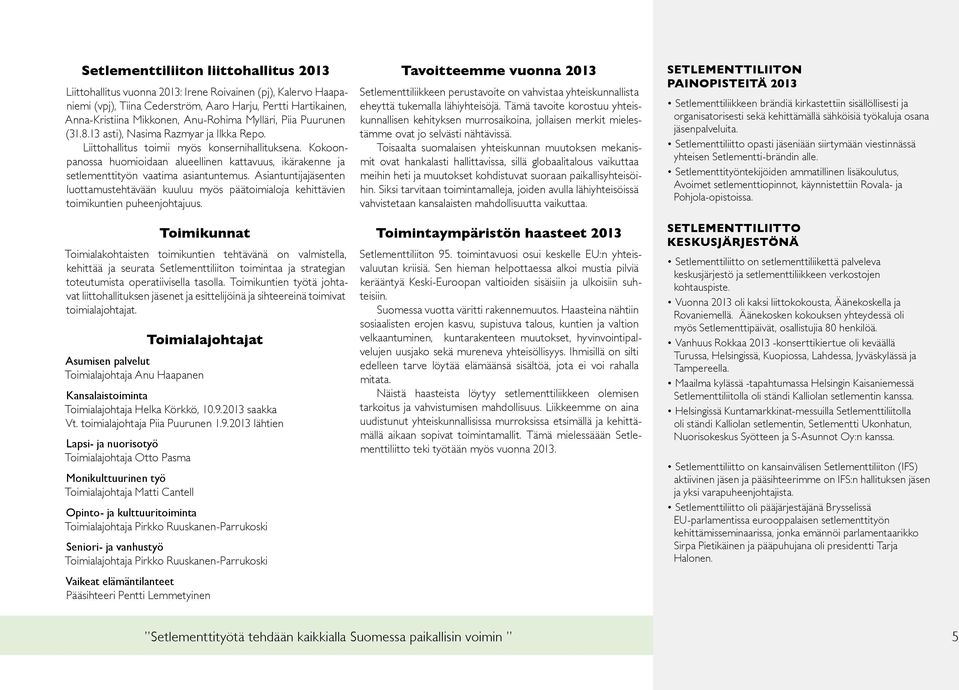 Kokoonpanossa huomioidaan alueellinen kattavuus, ikärakenne ja setlementtityön vaatima asiantuntemus.
