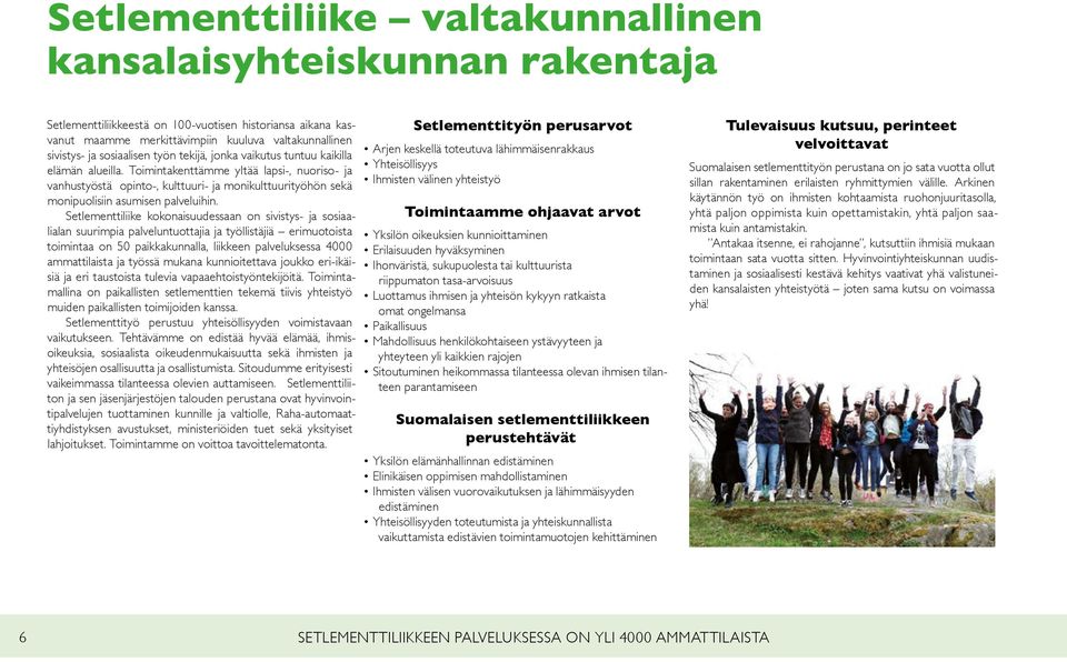 Toimintakenttämme yltää lapsi-, nuoriso- ja vanhustyöstä opinto-, kulttuuri- ja monikulttuurityöhön sekä monipuolisiin asumisen palveluihin.