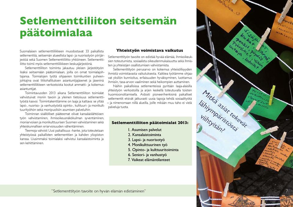 Setlementtiliiton toiminta jakautuu yleisen järjestötyön lisäksi seitsemään päätoimialaan, joilla on omat toimialajohtajansa.