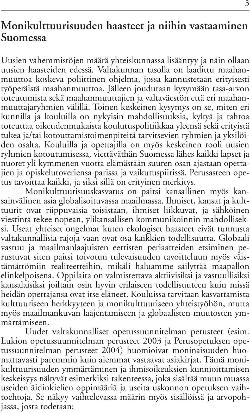 Jälleen joudutaan kysymään tasa-arvon toteutumista sekä maahanmuuttajien ja valtaväestön että eri maahanmuuttajaryhmien välillä.