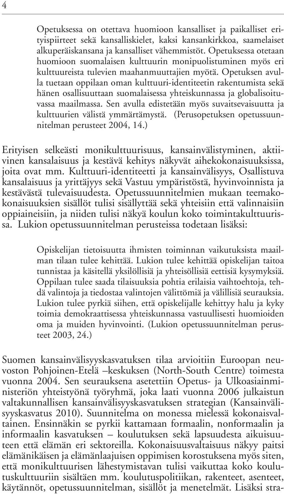 Opetuksen avulla tuetaan oppilaan oman kulttuuri-identiteetin rakentumista sekä hänen osallisuuttaan suomalaisessa yhteiskunnassa ja globalisoituvassa maailmassa.