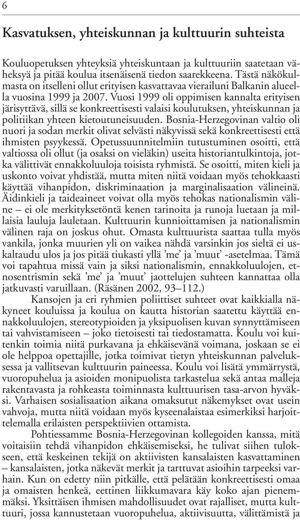 Vuosi 1999 oli oppimisen kannalta erityisen järisyttävä, sillä se konkreettisesti valaisi koulutuksen, yhteiskunnan ja politiikan yhteen kietoutuneisuuden.