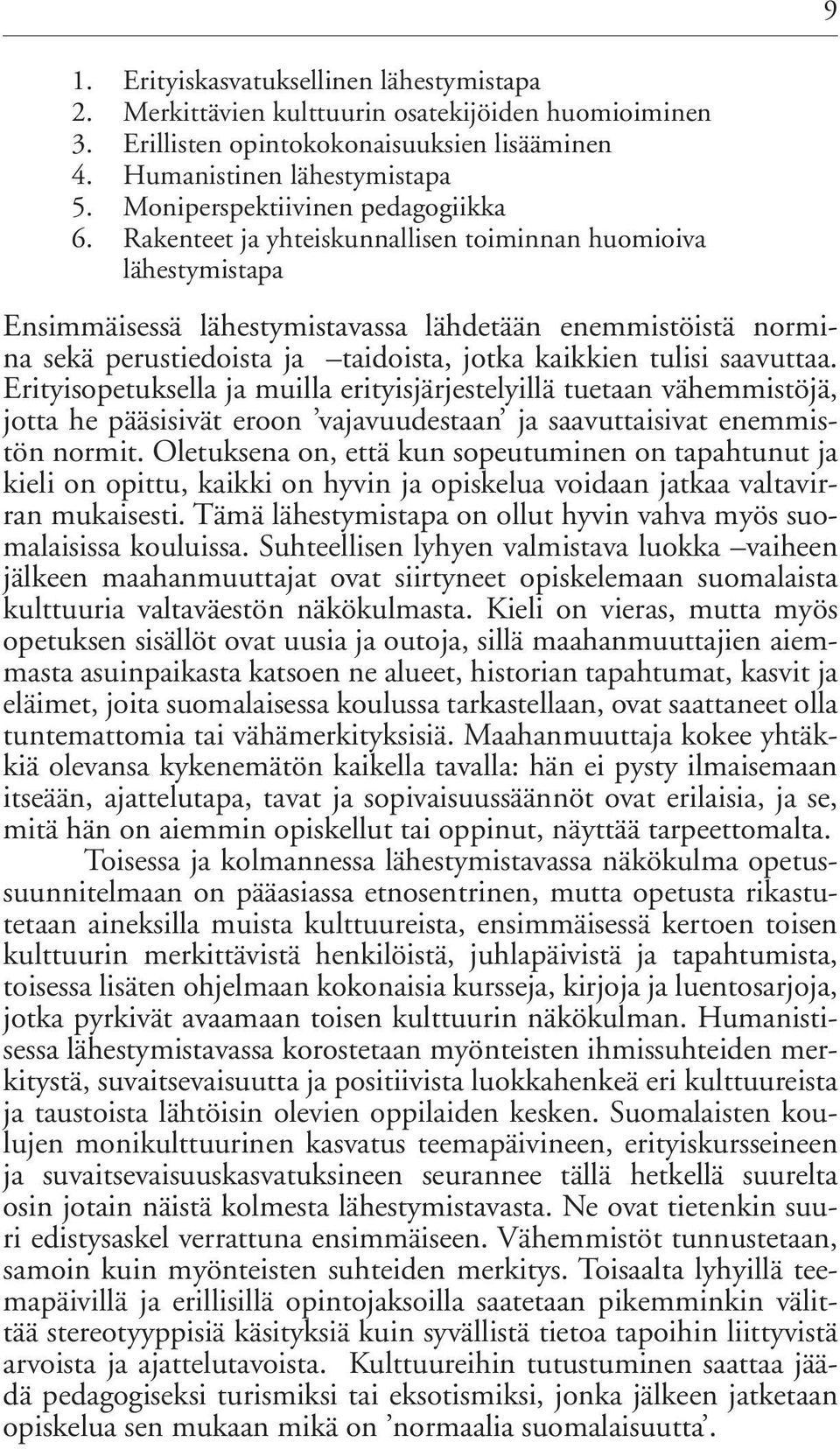 Rakenteet ja yhteiskunnallisen toiminnan huomioiva lähestymistapa Ensimmäisessä lähestymistavassa lähdetään enemmistöistä normina sekä perustiedoista ja taidoista, jotka kaikkien tulisi saavuttaa.