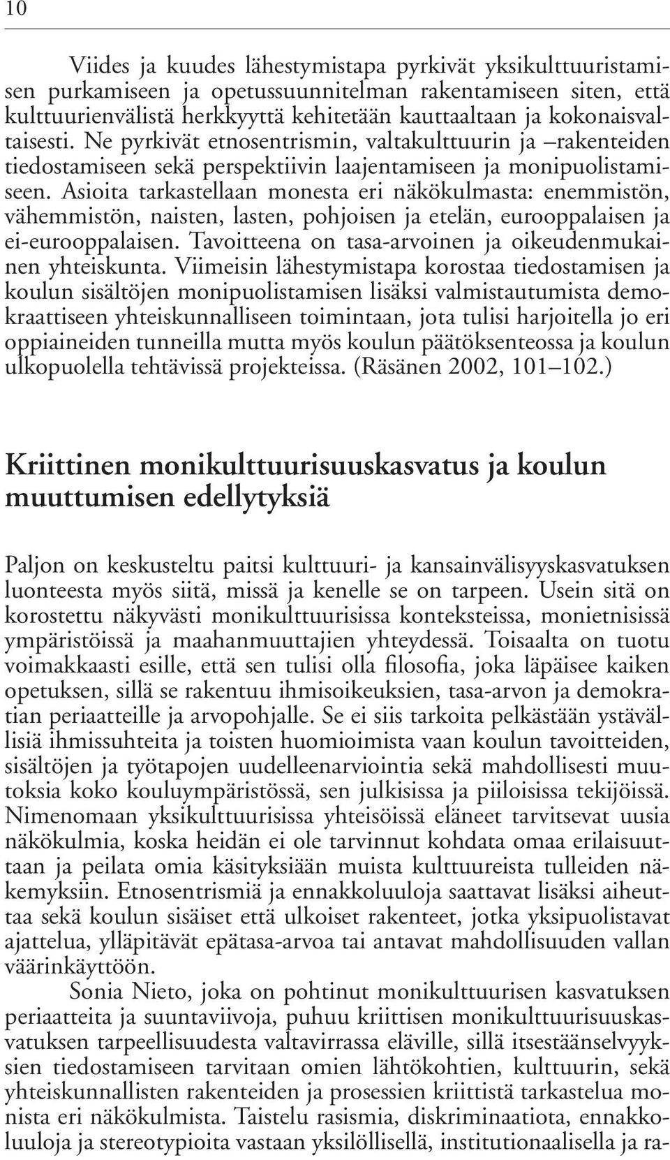 Asioita tarkastellaan monesta eri näkökulmasta: enemmistön, vähemmistön, naisten, lasten, pohjoisen ja etelän, eurooppalaisen ja ei-eurooppalaisen.