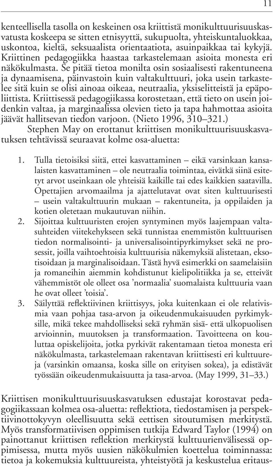 Se pitää tietoa monilta osin sosiaalisesti rakentuneena ja dynaamisena, päinvastoin kuin valtakulttuuri, joka usein tarkastelee sitä kuin se olisi ainoaa oikeaa, neutraalia, yksiselitteistä ja