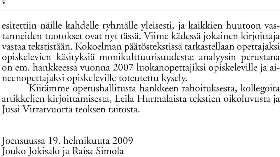 Kokoelman päätöstekstissä tarkastellaan opettajaksi opiskelevien käsityksiä monikulttuurisuudesta; analyysin perustana on em.