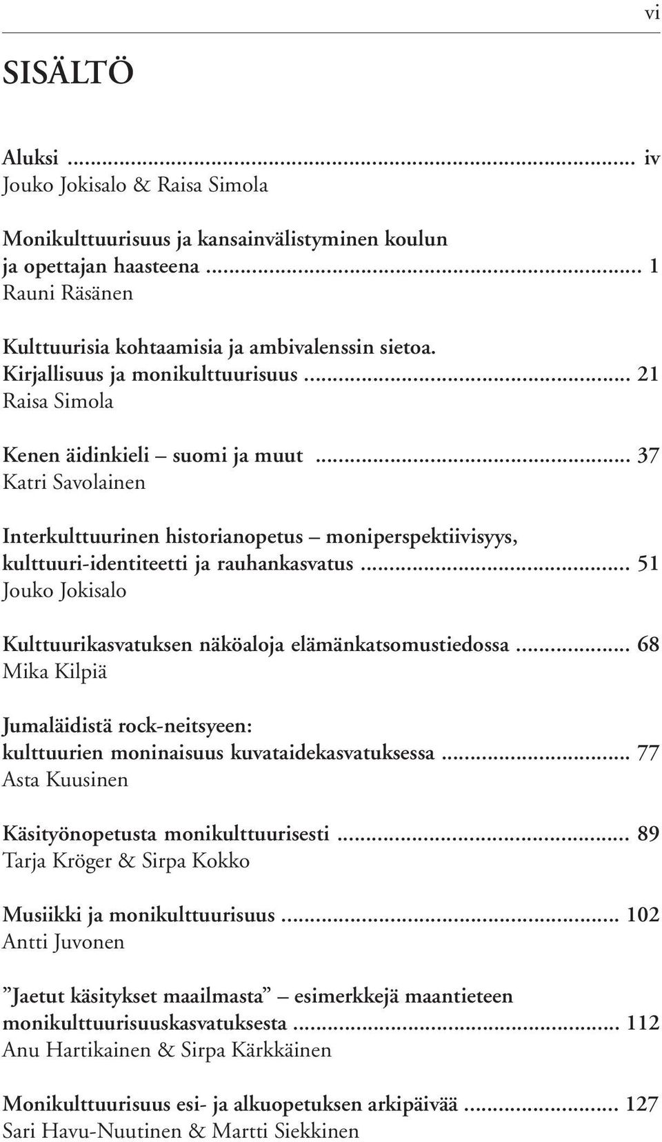 .. 37 Katri Savolainen Interkulttuurinen historianopetus moniperspektiivisyys, kulttuuri-identiteetti ja rauhankasvatus... 51 Jouko Jokisalo Kulttuurikasvatuksen näköaloja elämänkatsomustiedossa.