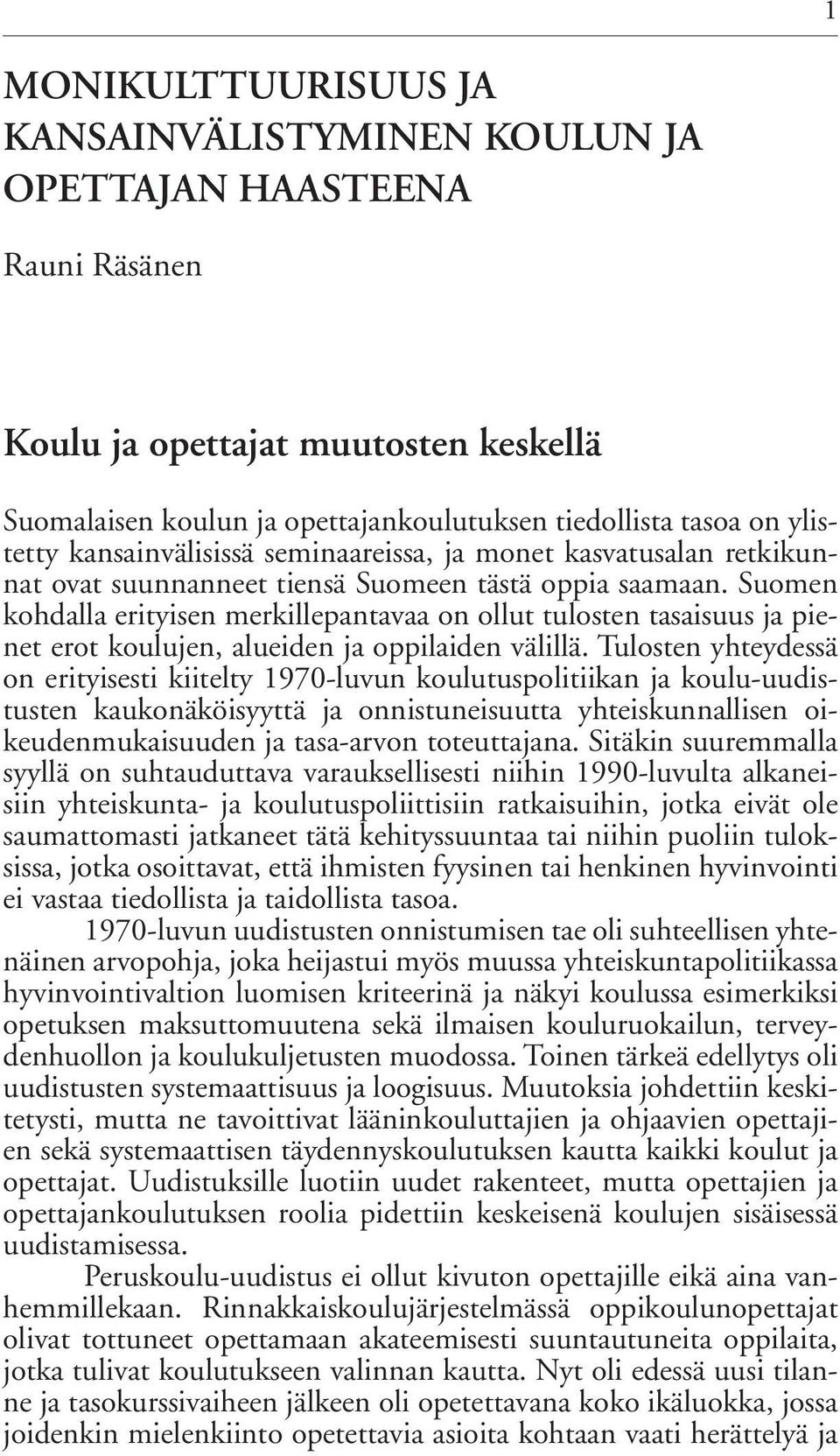 Suomen kohdalla erityisen merkillepantavaa on ollut tulosten tasaisuus ja pienet erot koulujen, alueiden ja oppilaiden välillä.