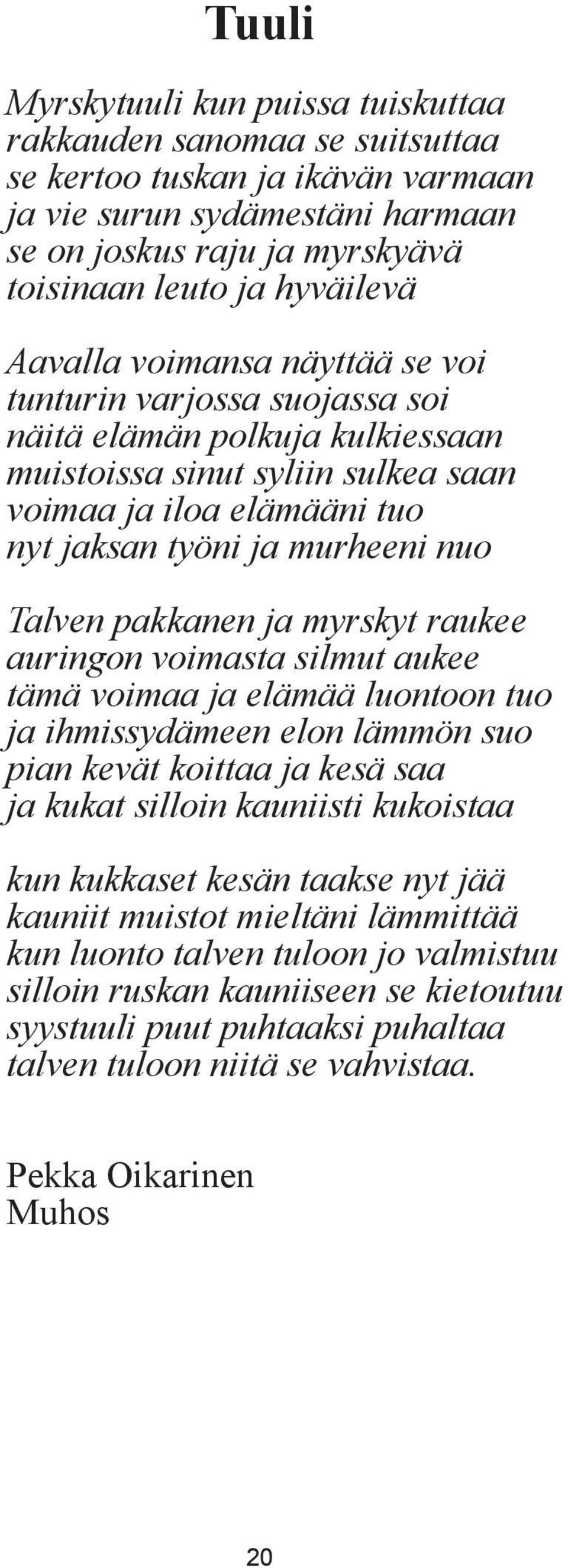 pakkanen ja myrskyt raukee auringon voimasta silmut aukee tämä voimaa ja elämää luontoon tuo ja ihmissydämeen elon lämmön suo pian kevät koittaa ja kesä saa ja kukat silloin kauniisti kukoistaa kun