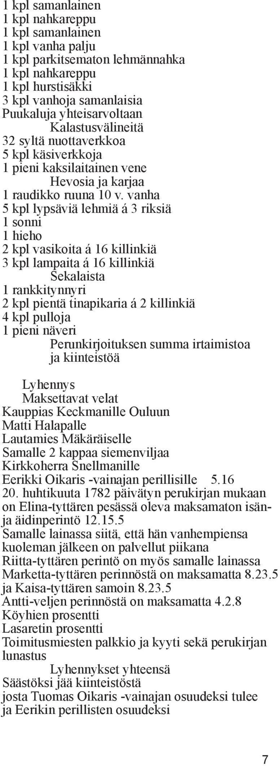 vanha 5 kpl lypsäviä lehmiä á 3 riksiä 1 sonni 1 hieho 2 kpl vasikoita á 16 killinkiä 3 kpl lampaita á 16 killinkiä Sekalaista 1 rankkitynnyri 2 kpl pientä tinapikaria á 2 killinkiä 4 kpl pulloja 1