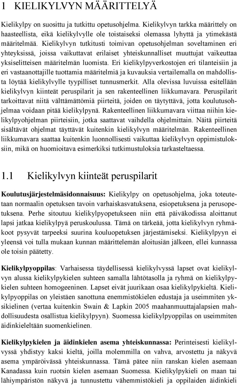 Kielikylvyn tutkitusti toimivan opetusohjelman soveltaminen eri yhteyksissä, joissa vaikuttavat erilaiset yhteiskunnalliset muuttujat vaikeuttaa yksiselitteisen määritelmän luomista.