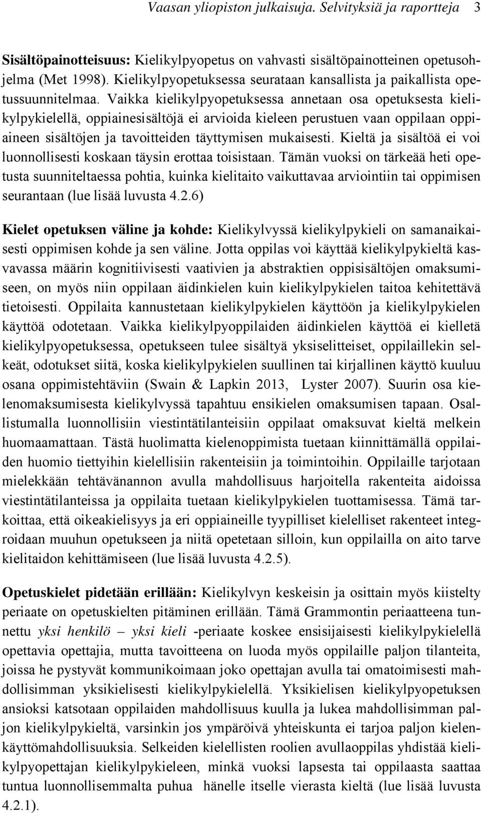 Vaikka kielikylpyopetuksessa annetaan osa opetuksesta kielikylpykielellä, oppiainesisältöjä ei arvioida kieleen perustuen vaan oppilaan oppiaineen sisältöjen ja tavoitteiden täyttymisen mukaisesti.