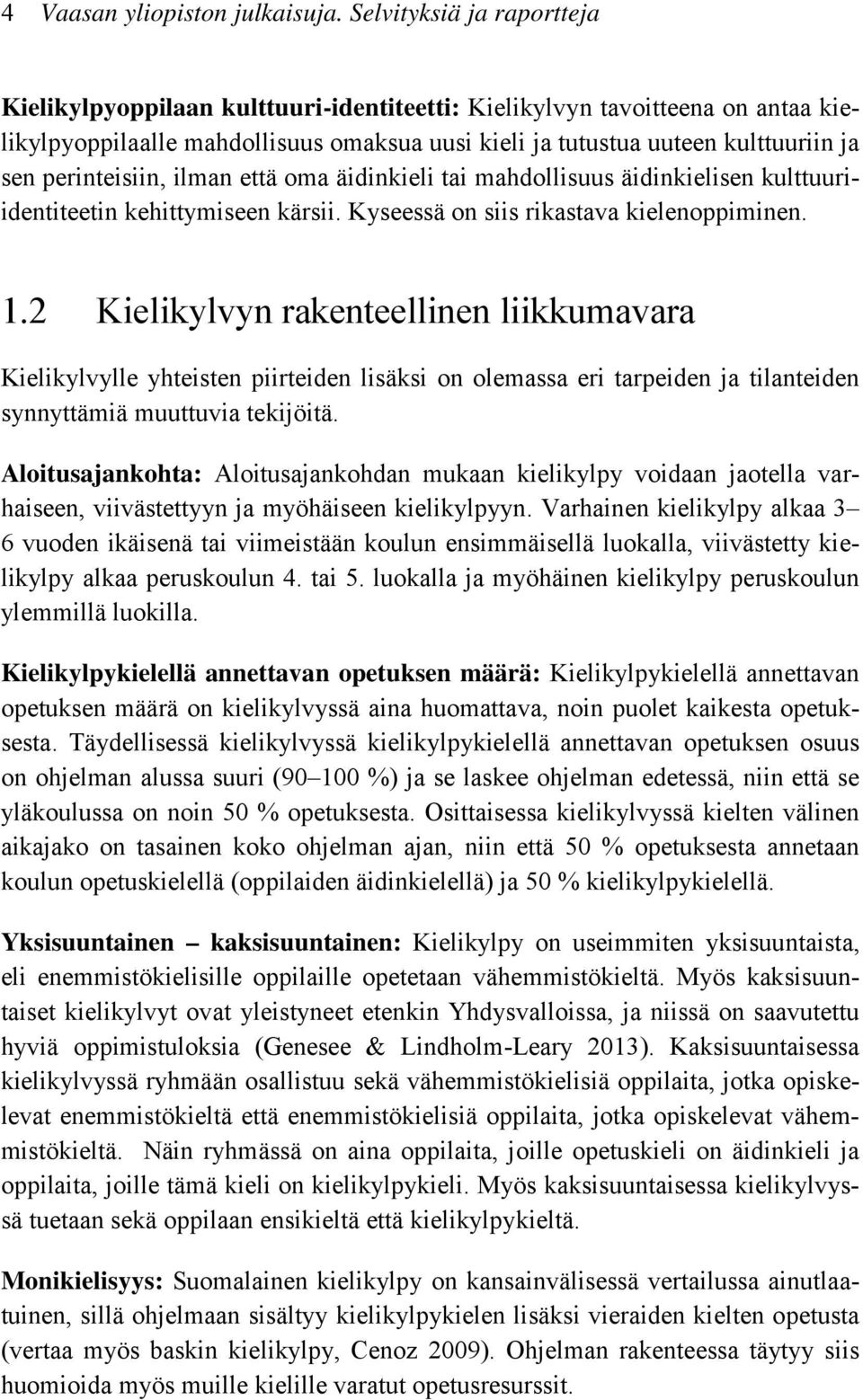 perinteisiin, ilman että oma äidinkieli tai mahdollisuus äidinkielisen kulttuuriidentiteetin kehittymiseen kärsii. Kyseessä on siis rikastava kielenoppiminen. 1.