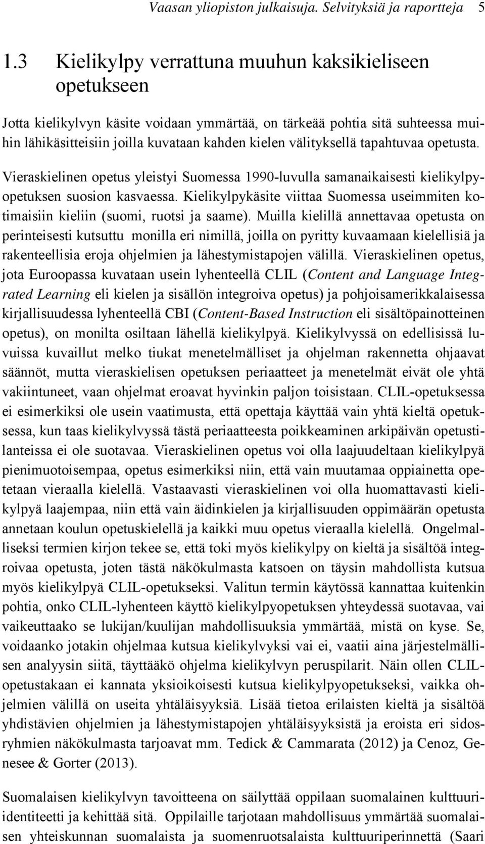 tapahtuvaa opetusta. Vieraskielinen opetus yleistyi Suomessa 1990-luvulla samanaikaisesti kielikylpyopetuksen suosion kasvaessa.