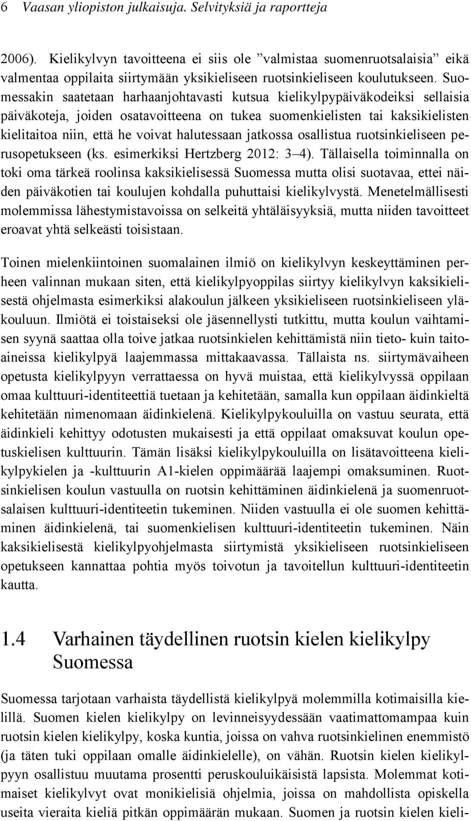 Suomessakin saatetaan harhaanjohtavasti kutsua kielikylpypäiväkodeiksi sellaisia päiväkoteja, joiden osatavoitteena on tukea suomenkielisten tai kaksikielisten kielitaitoa niin, että he voivat