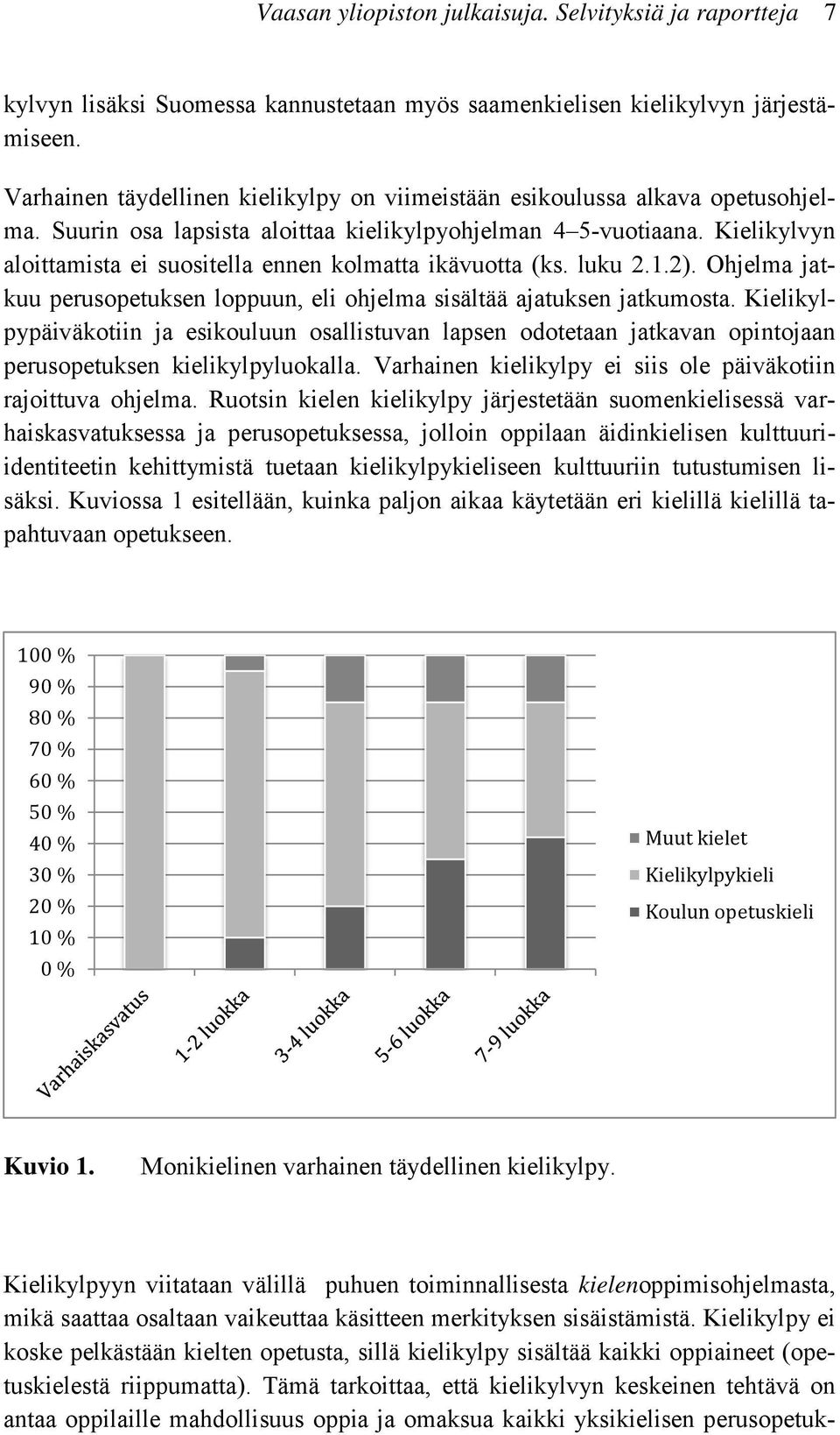 Kielikylvyn aloittamista ei suositella ennen kolmatta ikävuotta (ks. luku 2.1.2). Ohjelma jatkuu perusopetuksen loppuun, eli ohjelma sisältää ajatuksen jatkumosta.