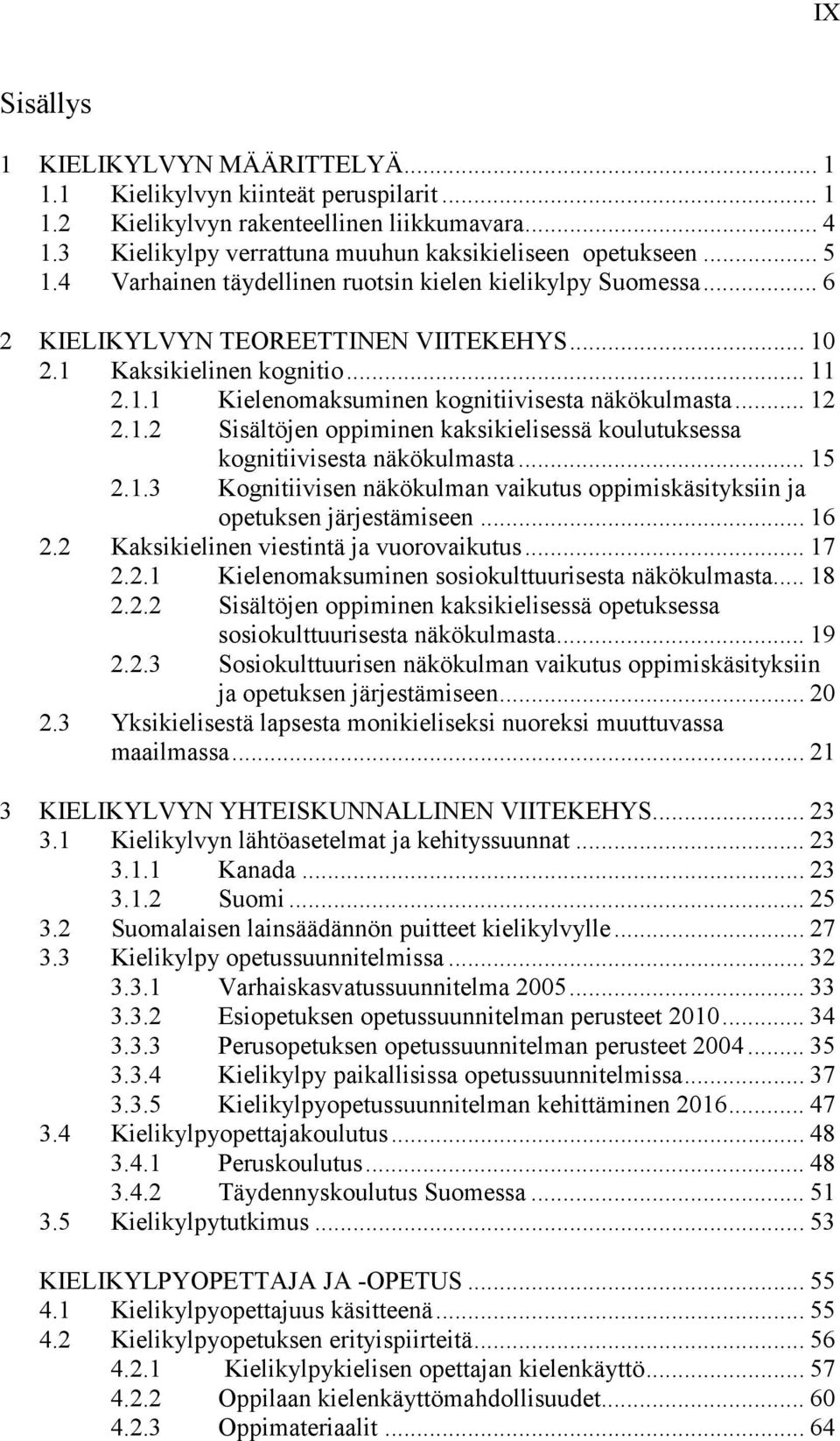 1.2 Sisältöjen oppiminen kaksikielisessä koulutuksessa kognitiivisesta näkökulmasta... 15 2.1.3 Kognitiivisen näkökulman vaikutus oppimiskäsityksiin ja opetuksen järjestämiseen... 16 2.