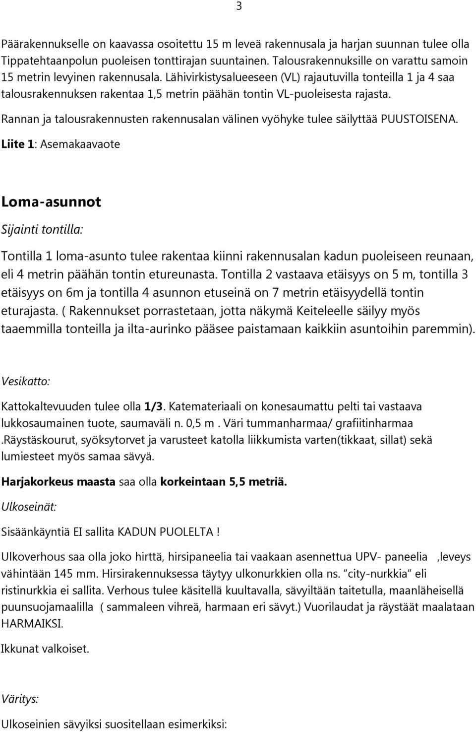 Lähivirkistysalueeseen (VL) rajautuvilla tonteilla 1 ja 4 saa talousrakennuksen rakentaa 1,5 metrin päähän tontin VL-puoleisesta rajasta.