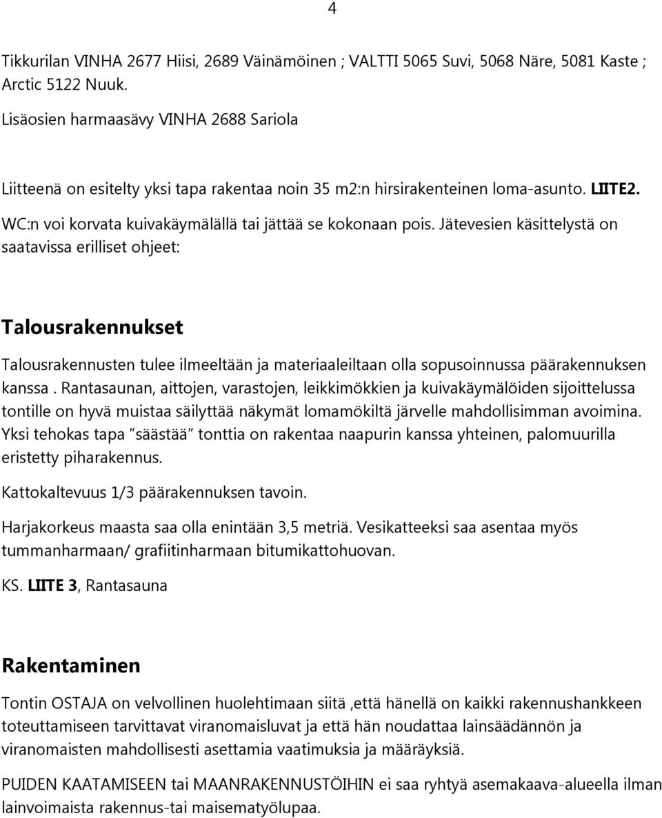 Jätevesien käsittelystä on saatavissa erilliset ohjeet: Talousrakennukset Talousrakennusten tulee ilmeeltään ja materiaaleiltaan olla sopusoinnussa päärakennuksen kanssa.