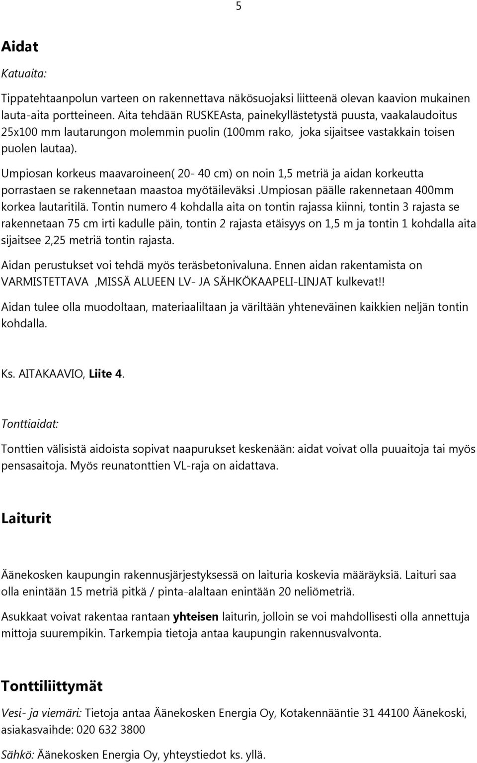 Umpiosan korkeus maavaroineen( 20-40 cm) on noin 1,5 metriä ja aidan korkeutta porrastaen se rakennetaan maastoa myötäileväksi.umpiosan päälle rakennetaan 400mm korkea lautaritilä.