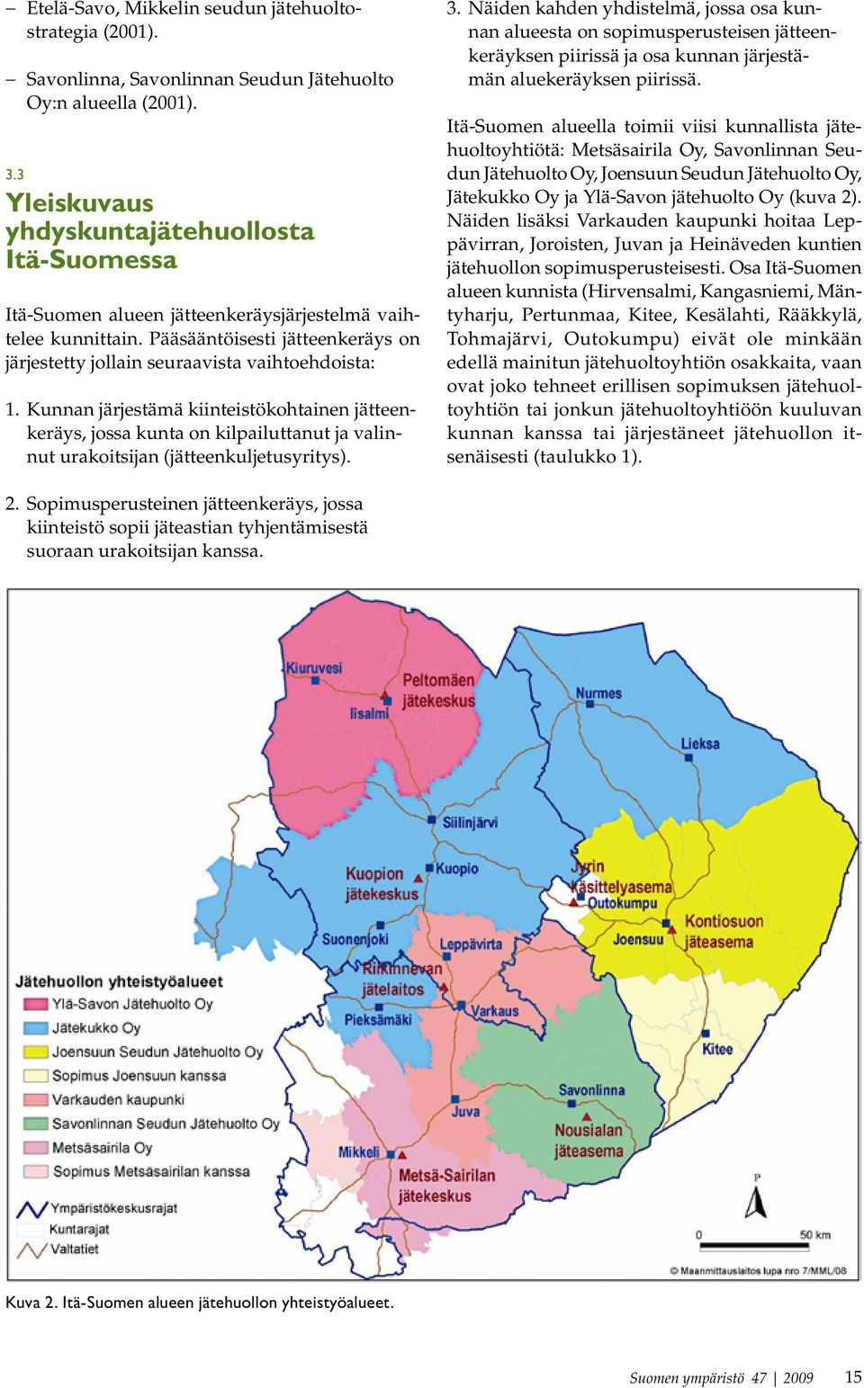 Kunnan järjestämä kiinteistökohtainen jätteenkeräys, jossa kunta on kilpailuttanut ja valinnut urakoitsijan (jätteenkuljetusyritys). 3.