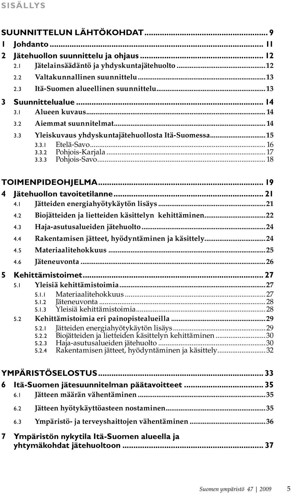 .. 16 3.3.2 Pohjois-Karjala... 17 3.3.3 Pohjois-Savo... 18 TOIMENPIDEOHJELMA... 19 4 Jätehuollon tavoitetilanne... 21 4.1 Jätteiden energiahyötykäytön lisäys...21 4.2 Biojätteiden ja lietteiden käsittelyn kehittäminen.