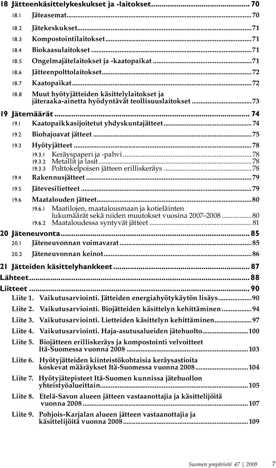 1 Kaatopaikkasijoitetut yhdyskuntajätteet... 74 19.2 Biohajoavat jätteet...75 19.3 Hyötyjätteet...78 19.3.1 Keräyspaperi ja -pahvi...78 19.3.2 Metallit ja lasit...78 19.3.3 Polttokelpoisen jätteen erilliskeräys.