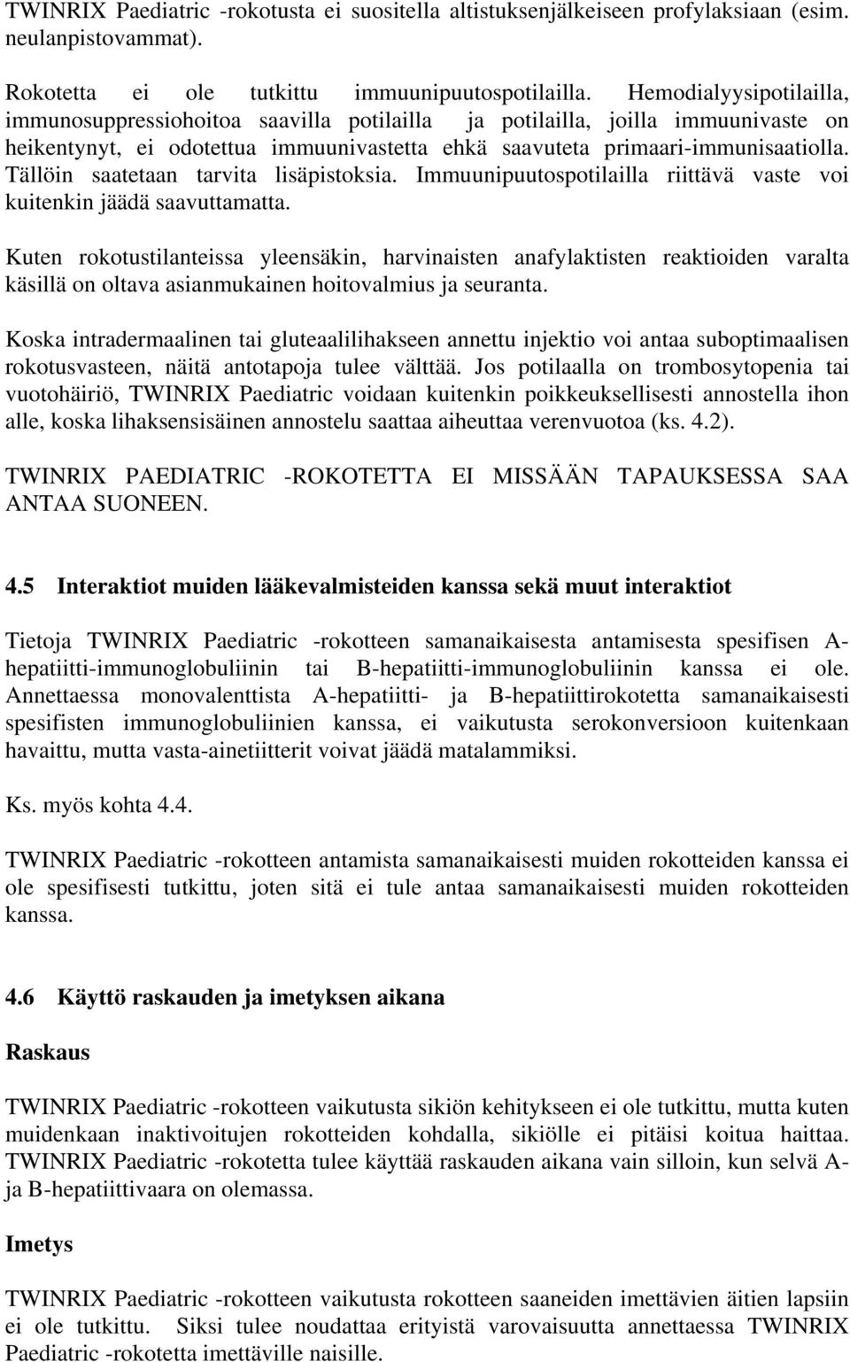 Tällöin saatetaan tarvita lisäpistoksia. Immuunipuutospotilailla riittävä vaste voi kuitenkin jäädä saavuttamatta.