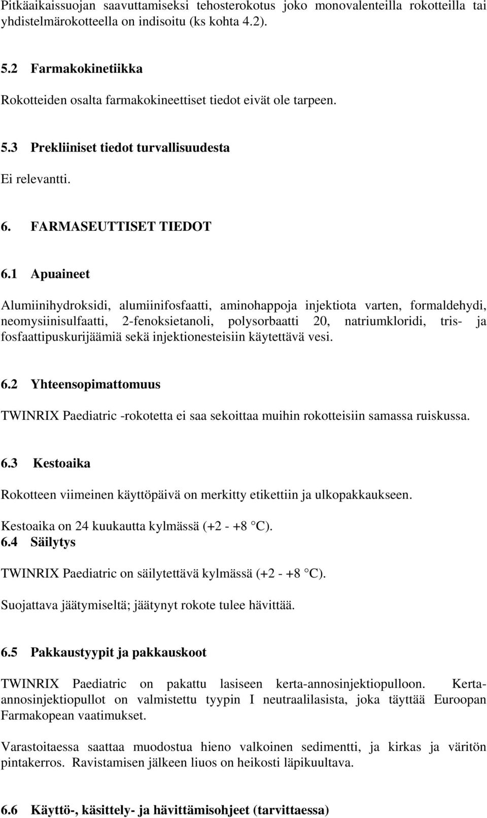 1 Apuaineet Alumiinihydroksidi, alumiinifosfaatti, aminohappoja injektiota varten, formaldehydi, neomysiinisulfaatti, 2-fenoksietanoli, polysorbaatti 20, natriumkloridi, tris- ja