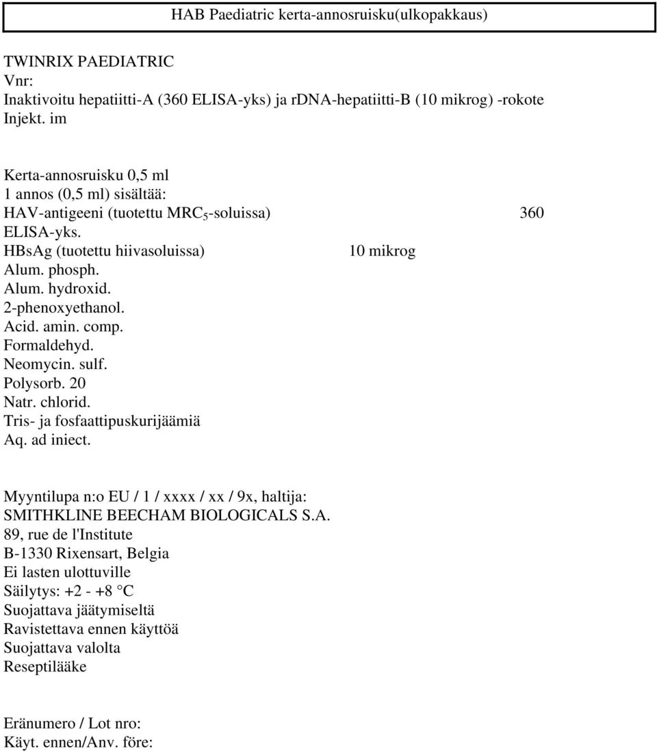 2-phenoxyethanol. Acid. amin. comp. Formaldehyd. Neomycin. sulf. Polysorb. 20 Natr. chlorid. Tris- ja fosfaattipuskurijäämiä Aq. ad iniect.