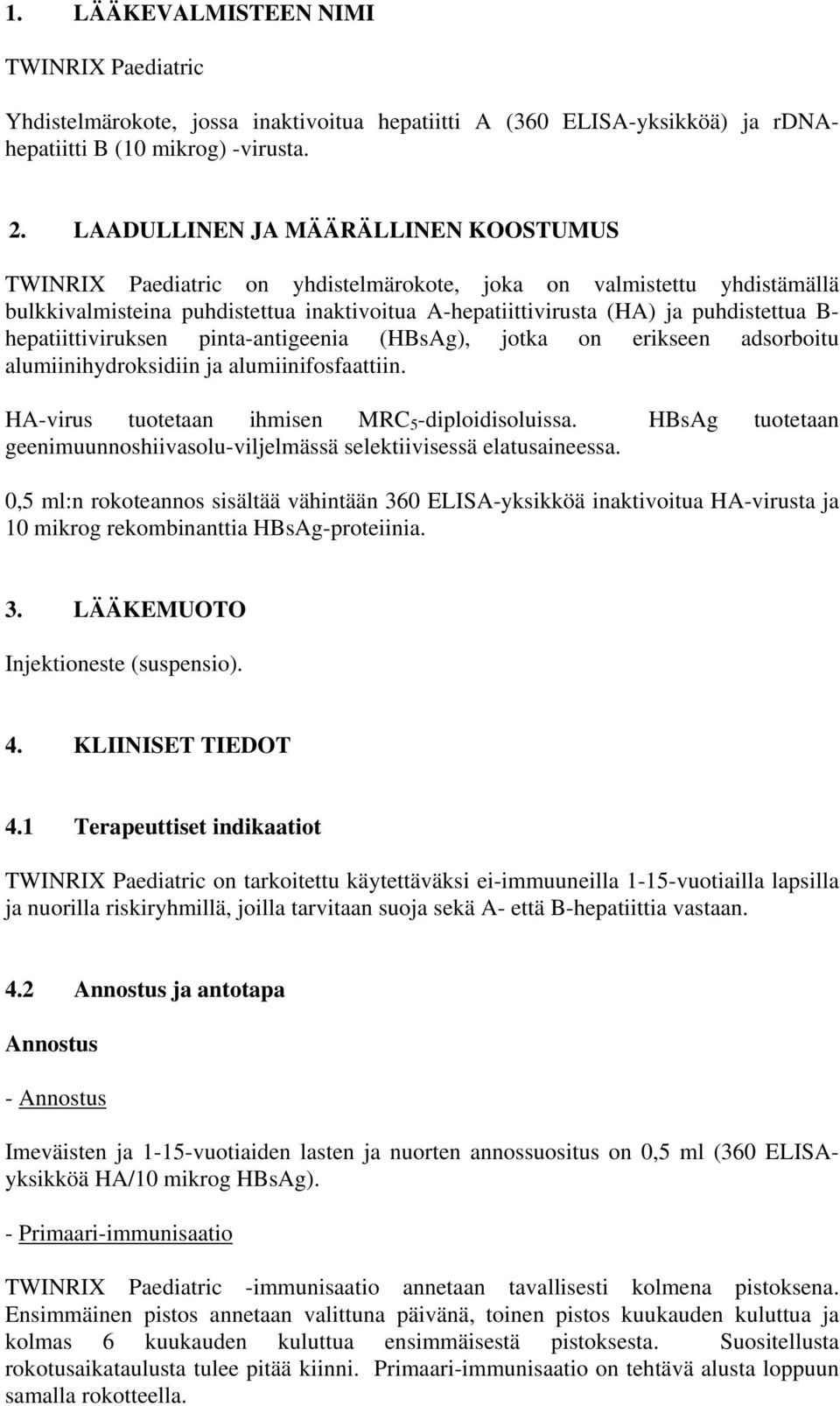 hepatiittiviruksen pinta-antigeenia (HBsAg), jotka on erikseen adsorboitu alumiinihydroksidiin ja alumiinifosfaattiin. HA-virus tuotetaan ihmisen MRC 5 -diploidisoluissa.