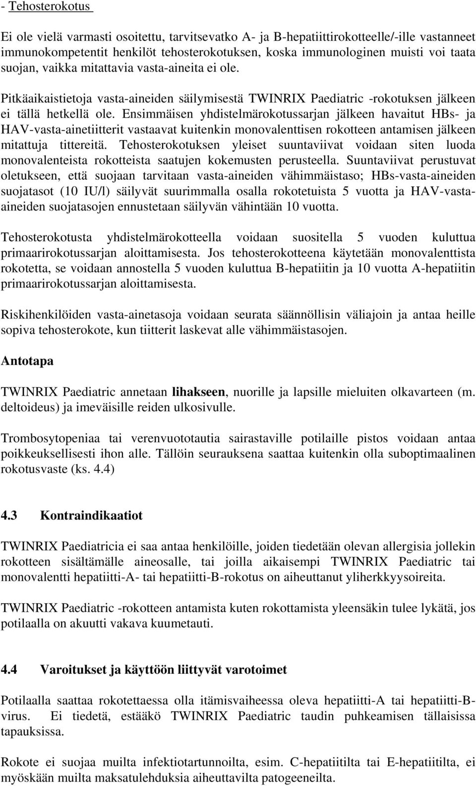 Ensimmäisen yhdistelmärokotussarjan jälkeen havaitut HBs- ja HAV-vasta-ainetiitterit vastaavat kuitenkin monovalenttisen rokotteen antamisen jälkeen mitattuja tittereitä.