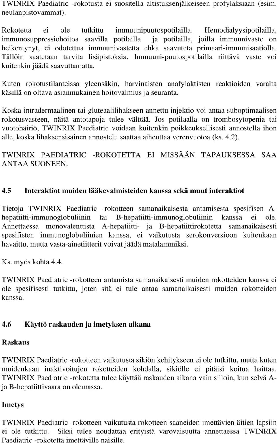 Tällöin saatetaan tarvita lisäpistoksia. Immuuni-puutospotilailla riittävä vaste voi kuitenkin jäädä saavuttamatta.