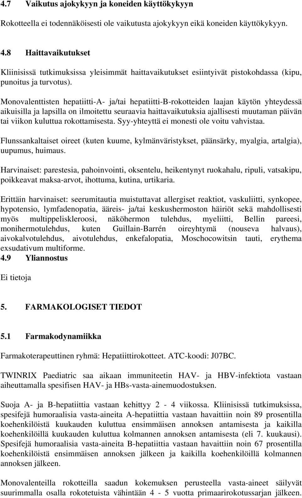 Monovalenttisten hepatiitti-a- ja/tai hepatiitti-b-rokotteiden laajan käytön yhteydessä aikuisilla ja lapsilla on ilmoitettu seuraavia haittavaikutuksia ajallisesti muutaman päivän tai viikon