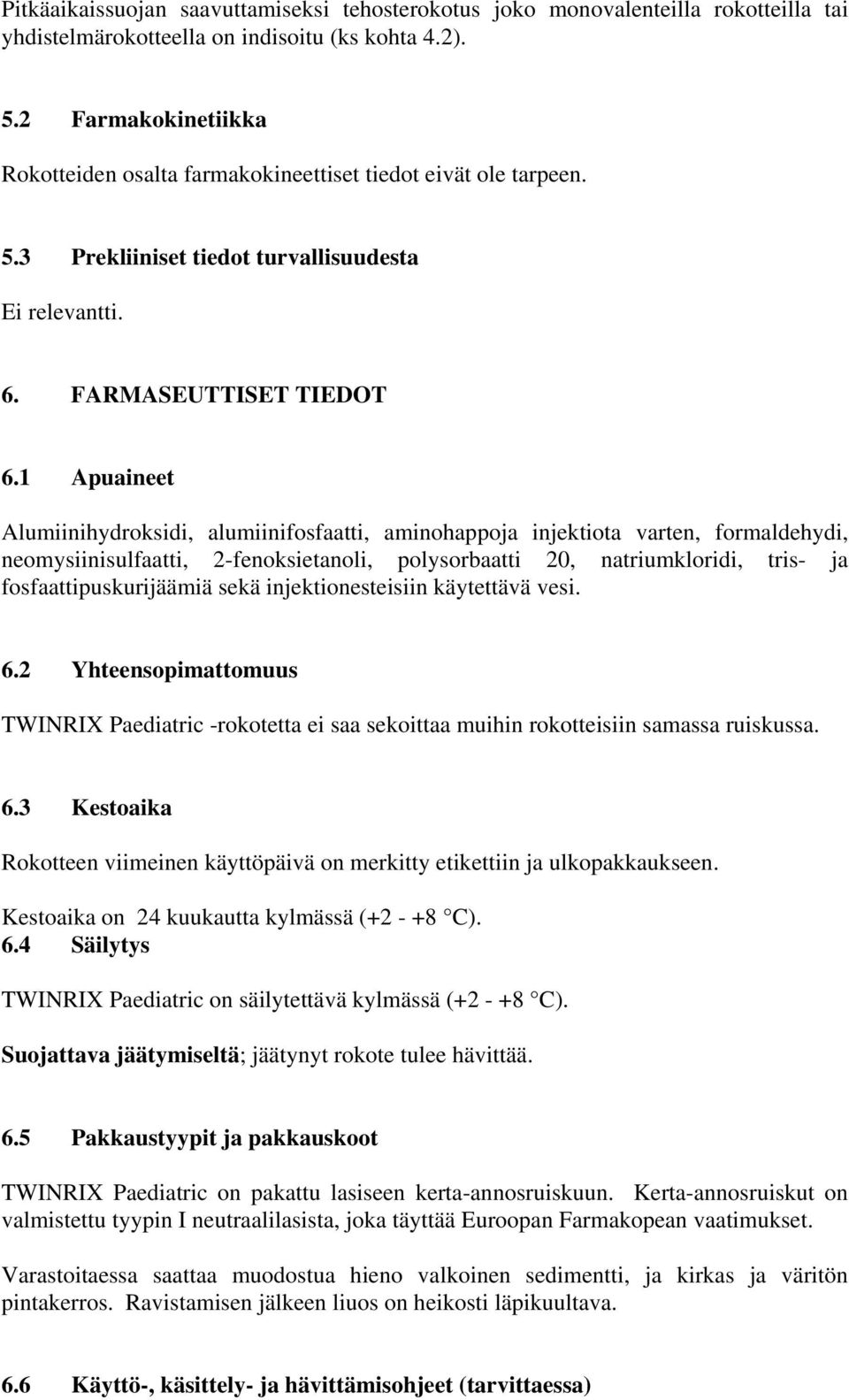 1 Apuaineet Alumiinihydroksidi, alumiinifosfaatti, aminohappoja injektiota varten, formaldehydi, neomysiinisulfaatti, 2-fenoksietanoli, polysorbaatti 20, natriumkloridi, tris- ja
